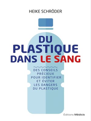 cover image of Du plastique dans le sang--Des conseils précieuxpour identifier et éviter les dangers du plastiqu